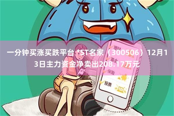 一分钟买涨买跌平台 *ST名家（300506）12月13日主力资金净卖出208.17万元