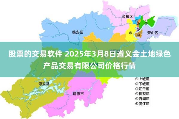 股票的交易软件 2025年3月8日遵义金土地绿色产品交易有限公司价格行情