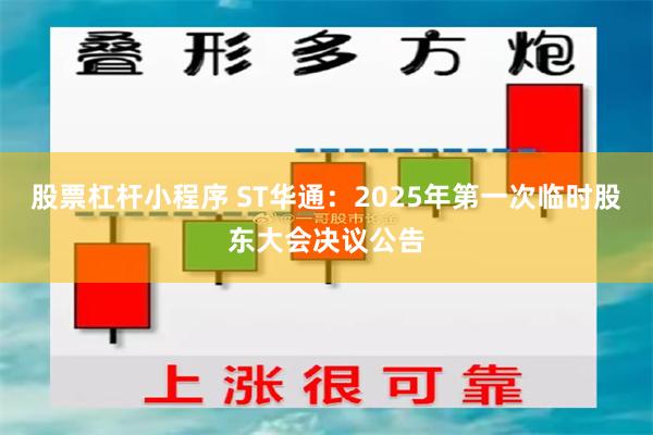 股票杠杆小程序 ST华通：2025年第一次临时股东大会决议公告